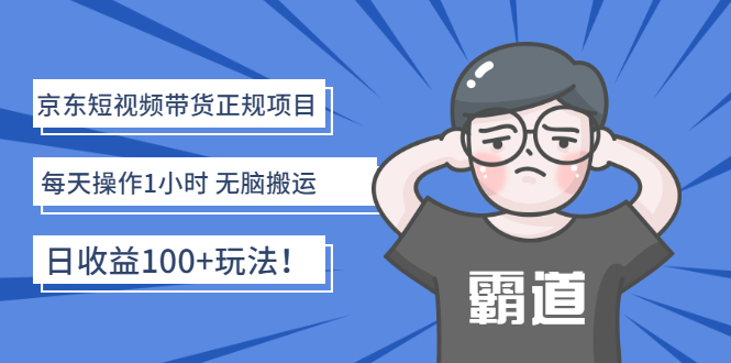 京东短视频带货正规项目：每天操作1小时 无脑搬运 日收益100+玩法！-缘梦网创