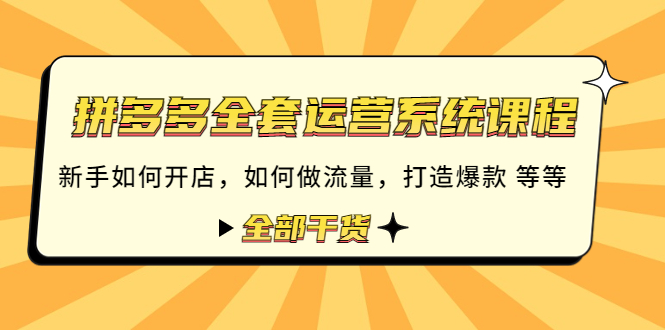 拼多多全套运营系统课程：新手如何开店 如何做流量 打造爆款 等等 全部干货-缘梦网创