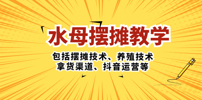 水母·摆摊教学，包括摆摊技术、养殖技术、拿货渠道、抖音运营等-缘梦网创