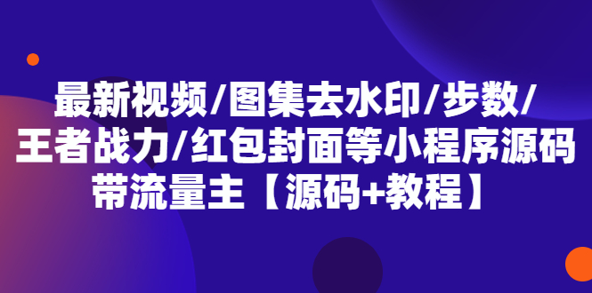 最新视频/图集去水印/步数/王者战力/红包封面等 带流量主(小程序源码+教程)-缘梦网创