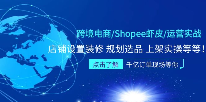 跨境电商/Shopee虾皮/运营实战训练营：店铺设置装修 规划选品 上架实操等-缘梦网创