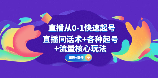 直播从0-1快速起号，直播间话术+各种起号+流量核心玩法(全套课程+课件)-缘梦网创