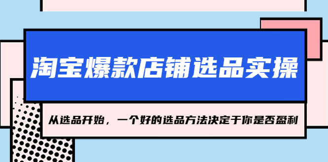 淘宝爆款店铺选品实操，2023从选品开始，一个好的选品方法决定于你是否盈利-缘梦网创