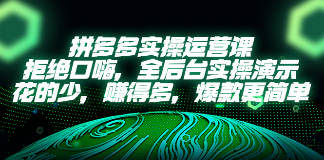 拼多多实操运营课：拒绝口嗨，全后台实操演示，花的少，赚得多，爆款更简单-缘梦网创