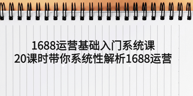 1688运营基础入门系统课，20课时带你系统性解析1688运营-缘梦网创