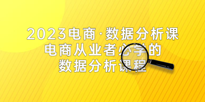 2023电商·数据分析课，电商·从业者必学的数据分析课程（42节课）-缘梦网创