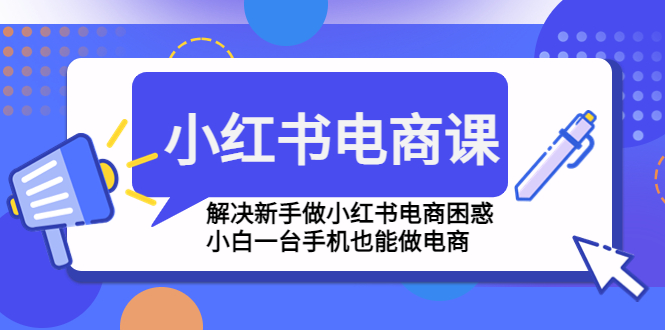 小红书电商课程，解决新手做小红书电商困惑，小白一台手机也能做电商-缘梦网创