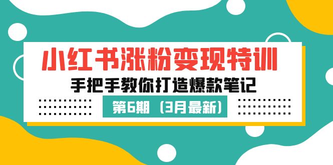 小红书涨粉变现特训·第6期，手把手教你打造爆款笔记（3月新课）-缘梦网创