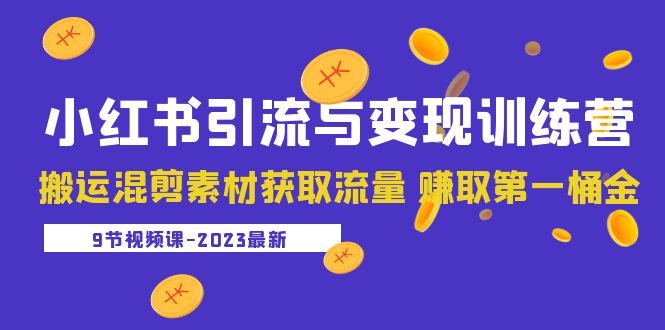 2023小红书引流与变现训练营：搬运混剪素材获取流量 赚取第一桶金（9节课）-缘梦网创