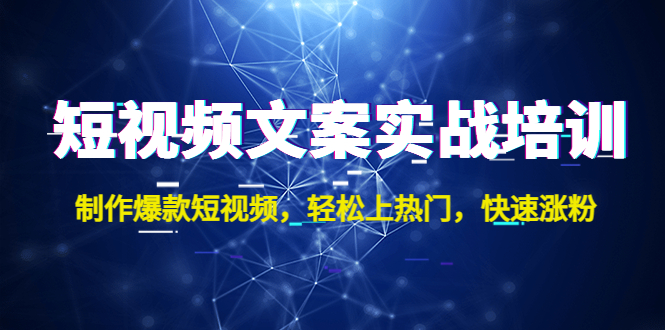 短视频文案实战培训：制作爆款短视频，轻松上热门，快速涨粉！-缘梦网创