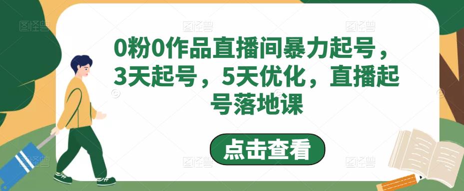 0粉0作品直播间暴力起号，3天起号，5天优化，直播起号落地课-缘梦网创