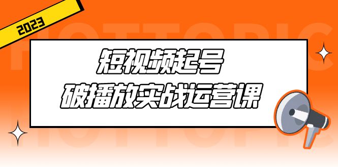 短视频起号·破播放实战运营课，用通俗易懂大白话带你玩转短视频-缘梦网创