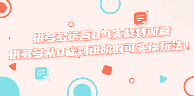 拼多多运营0-1实战特训营，拼多多从0础到进阶的可实操玩法！-缘梦网创