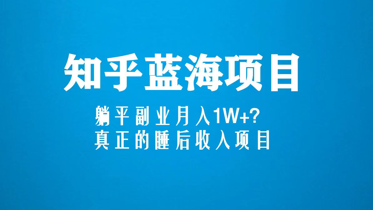 知乎蓝海玩法，躺平副业月入1W+，真正的睡后收入项目（6节视频课）-缘梦网创