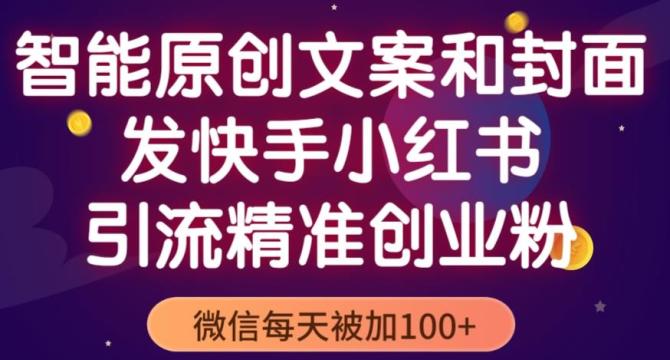 智能原创封面和创业文案，快手小红书引流精准创业粉，微信每天被加100+-缘梦网创