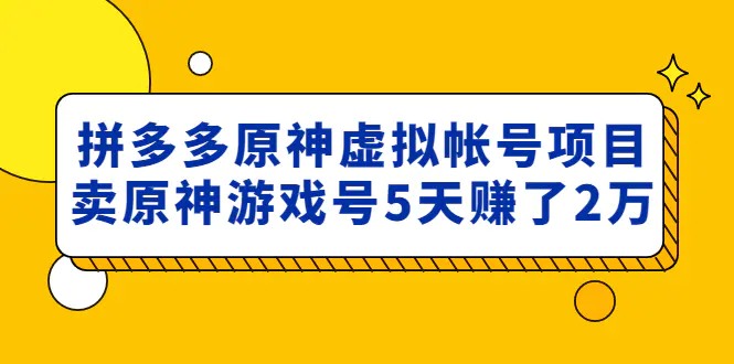 外面卖2980的拼多多原神虚拟帐号项目：卖原神游戏号5天赚了2万-缘梦网创