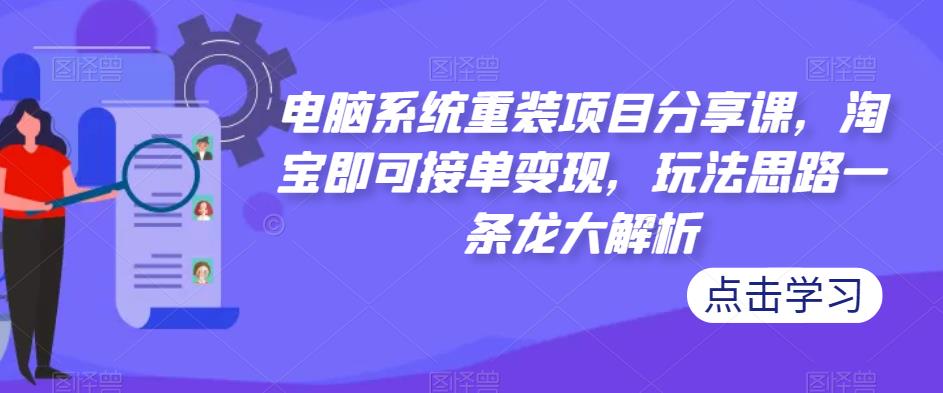 电脑系统重装项目分享课，淘宝即可接单变现，月入过万过+玩法简单粗暴-缘梦网创