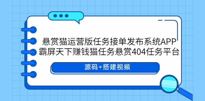 悬赏猫运营版任务接单发布系统APP+霸屏天下赚钱猫任务悬赏404任务平台-缘梦网创