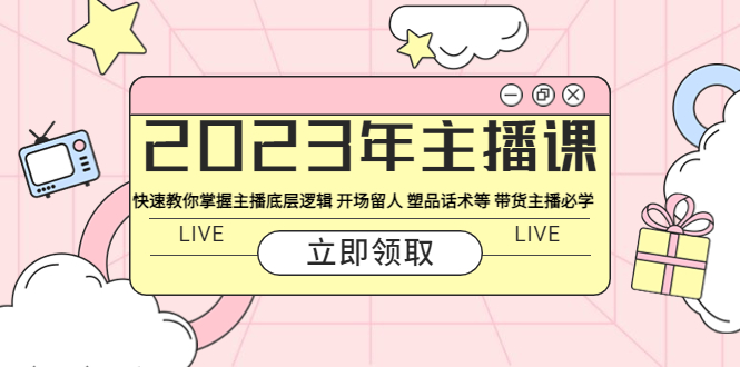 2023年主播课 快速教你掌握主播底层逻辑 开场留人 塑品话术等 带货主播必学-缘梦网创