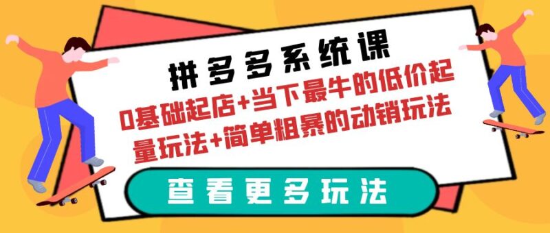 拼多多系统课:0基础起店+当下最牛的低价起量玩法+简单粗暴的动销玩法-缘梦网创