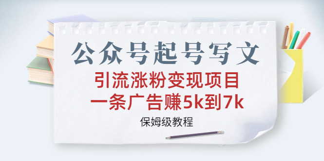 公众号起号写文、引流涨粉变现项目，一条广告赚5k到7k，保姆级教程-缘梦网创