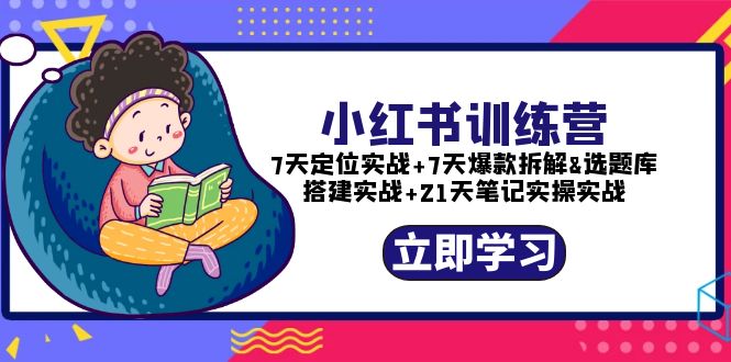 小红书训练营：7天定位实战+7天爆款拆解+选题库搭建实战+21天笔记实操实战-缘梦网创