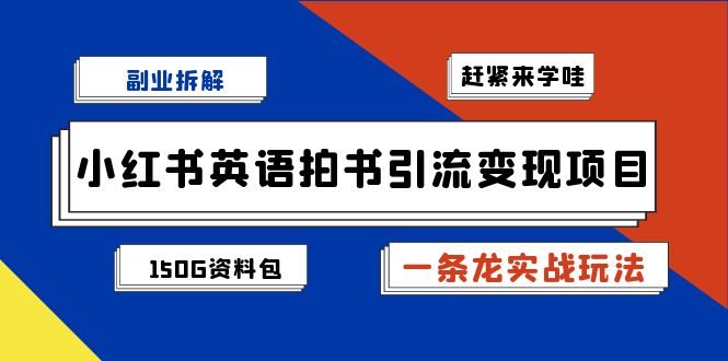 副业拆解：小红书英语拍书引流变现项目【一条龙实战玩法+150G资料包】-缘梦网创