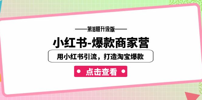 小红书-爆款商家营【第18期升级版】用小红书引流，打造淘宝爆款（16节课）-缘梦网创