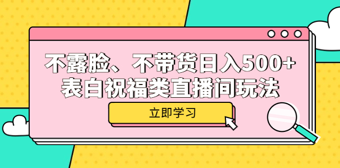 不露脸、不带货日入500+的表白祝福类直播间玩法-缘梦网创