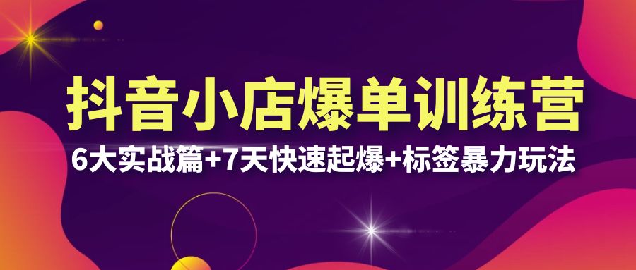 抖音小店爆单训练营VIP线下课：6大实战篇+7天快速起爆+标签暴力玩法(32节)-缘梦网创