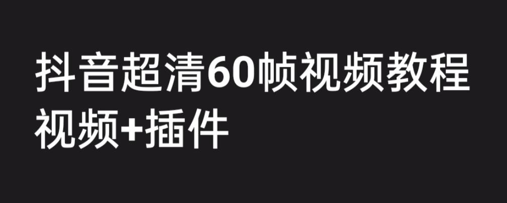 外面收费2300的抖音高清60帧视频教程，学会如何制作视频（教程+插件）-缘梦网创