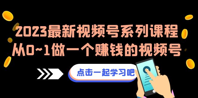 2023最新视频号系列课程，从0~1做一个赚钱的视频号（8节视频课）-缘梦网创