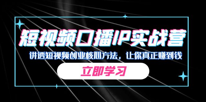 某收费培训：短视频口播IP实战营，讲透短视频创业核心方法，让你真正赚到钱-缘梦网创