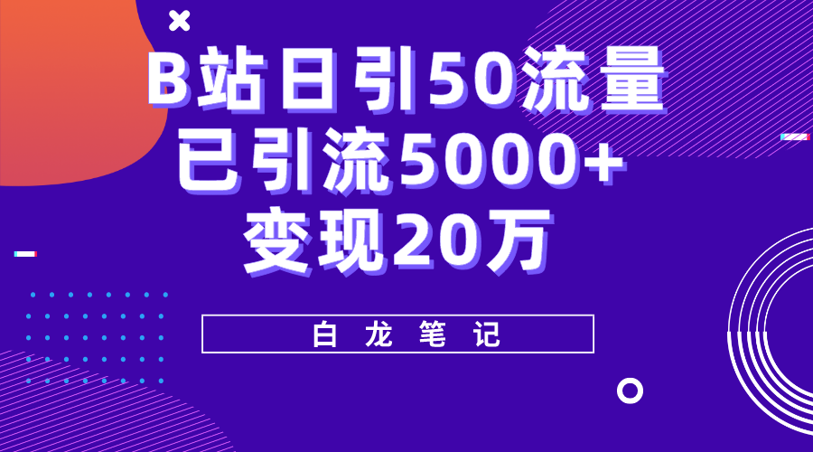 B站日引50+流量，实战已引流5000+变现20万，超级实操课程。-缘梦网创