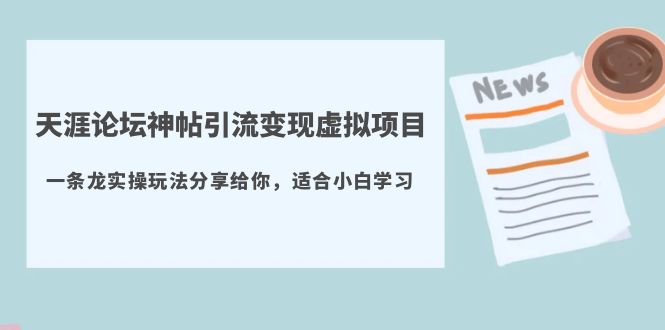 天涯论坛神帖引流变现虚拟项目，一条龙实操玩法分享给你（教程+资源）-缘梦网创