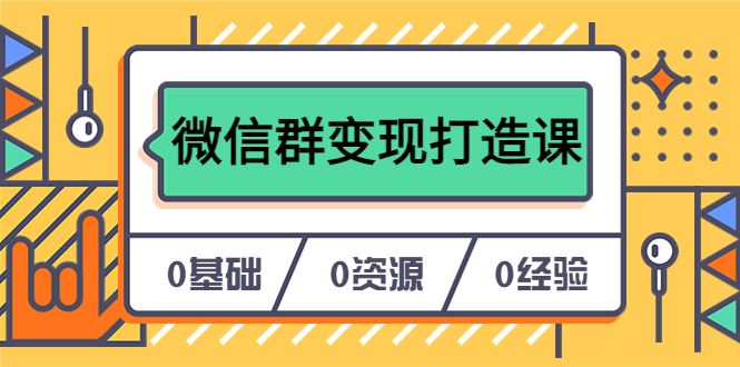 人人必学的微信群变现打造课，让你的私域营销快人一步（17节）-缘梦网创