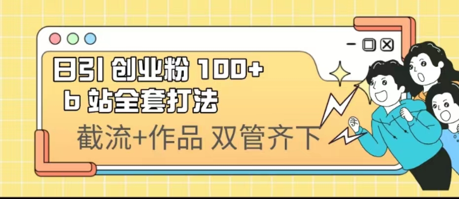 日引创业粉 100+ b 站全套打法【实操视频】-缘梦网创