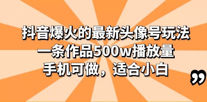 抖音爆火的最新头像号玩法，一条作品500w播放量，手机可做，适合小白-缘梦网创