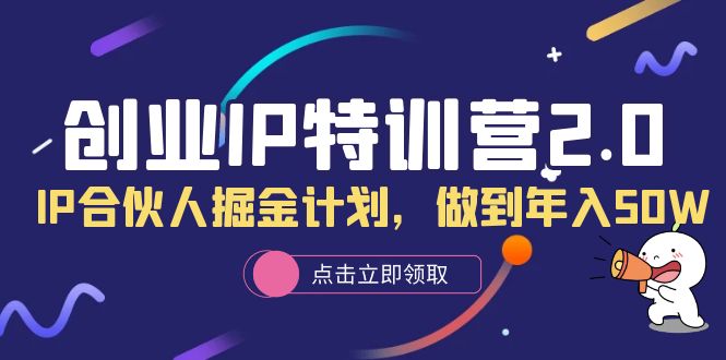 创业IP特训营2.0，IP合伙人掘金计划，做到年入50W-缘梦网创