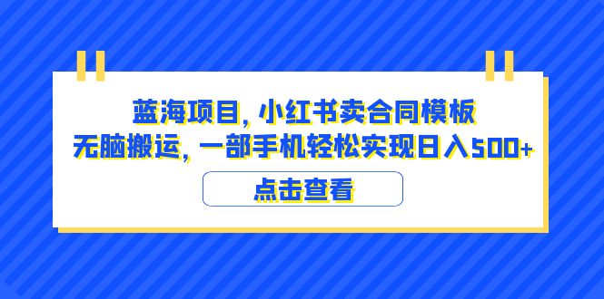 蓝海项目 小红书卖合同模板 无脑搬运 一部手机日入500+（教程+4000份模板）-缘梦网创