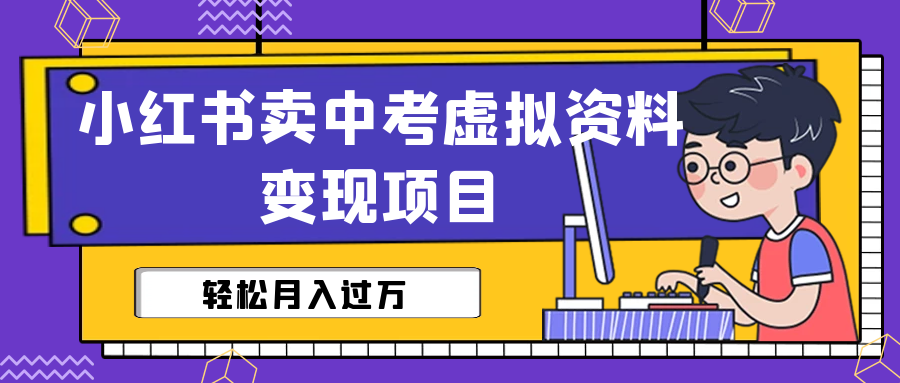 小红书卖中考虚拟资料变现分享课：轻松月入过万（视频+配套资料）-缘梦网创