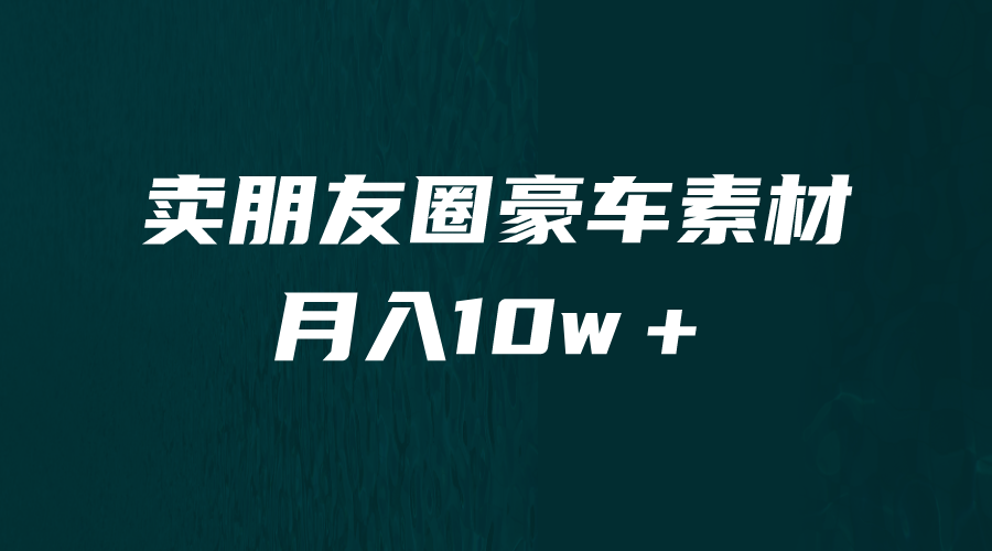 卖朋友圈素材，月入10w＋，小众暴利的赛道，谁做谁赚钱（教程+素材）-缘梦网创