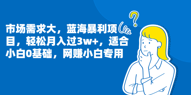 市场需求大，蓝海暴利项目，轻松月入过3w+，适合小白0基础，网赚小白专用-缘梦网创