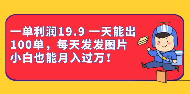 一单利润19.9 一天能出100单，每天发发图片 小白也能月入过万（教程+资料）-缘梦网创