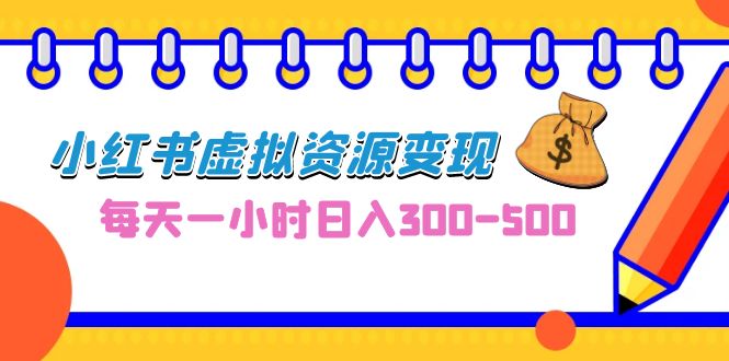 0成本副业项目，每天一小时日入300-500，小红书虚拟资源变现（教程+素材）-缘梦网创