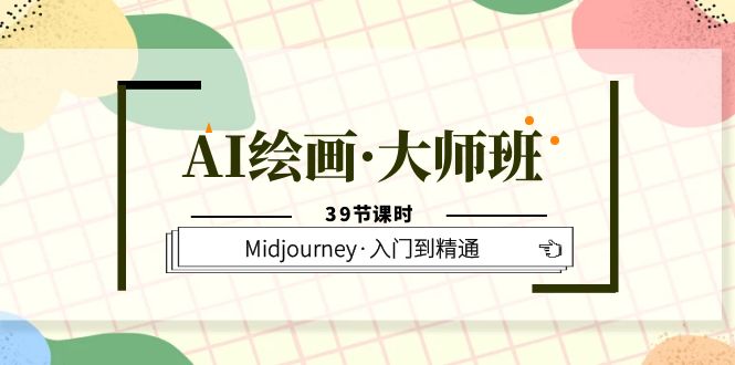 AI绘画·大师班，Midjourney·入门到精通（39节课时）-缘梦网创