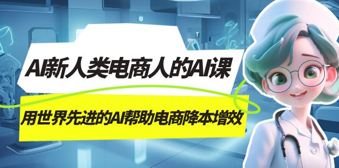 AI-新人类电商人的AI课，用世界先进的AI帮助电商降本增效-缘梦网创