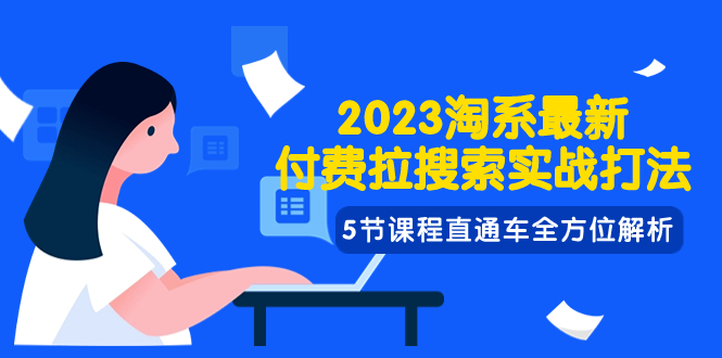 2023淘系·最新付费拉搜索实战打法，5节课程直通车全方位解析-缘梦网创