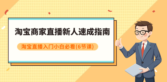 淘宝商家直播新人速成指南，淘宝直播入门小白必看（6节课）-缘梦网创