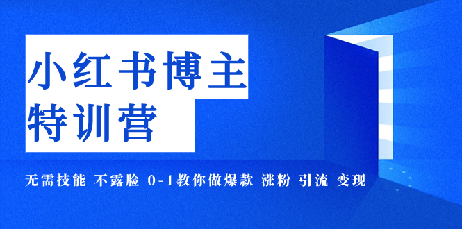 小红书博主爆款特训营-11期 无需技能 不露脸 0-1教你做爆款 涨粉 引流 变现-缘梦网创